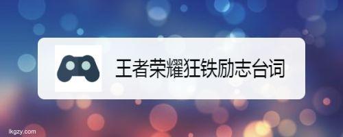 王者荣耀狂铁励志台词战争之路永不放弃的王者荣耀狂铁带来胜利的助推力