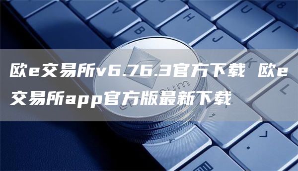 欧e交易所v6.76.3官方下载 欧e交易所app官方版最新下载